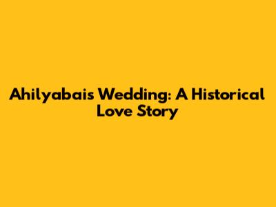 Ahilyabai's Wedding: A Historical Love Story