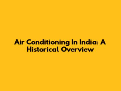 Air Conditioning In India: A Historical Overview