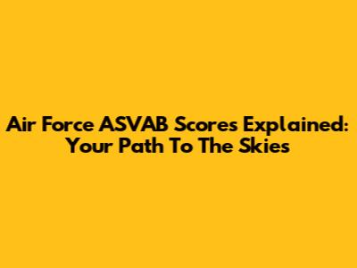 Air Force ASVAB Scores Explained: Your Path To The Skies