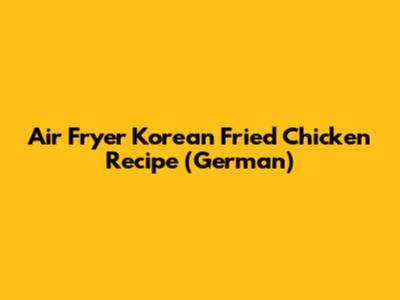 Air Fryer Korean Fried Chicken Recipe (German)