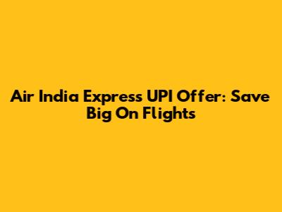 Air India Express UPI Offer: Save Big On Flights