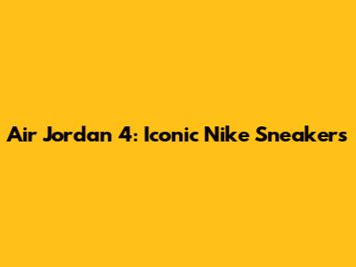 Air Jordan 4: Iconic Nike Sneakers