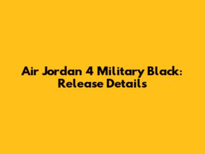 Air Jordan 4 Military Black: Release Details