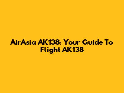 AirAsia AK138: Your Guide To Flight AK138