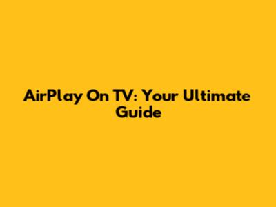 AirPlay On TV: Your Ultimate Guide
