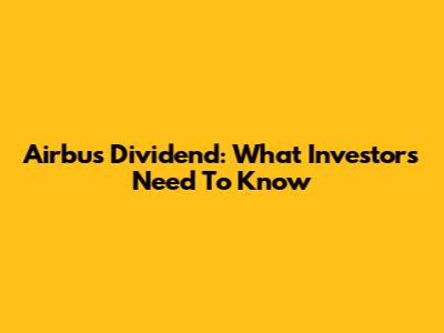 Airbus Dividend: What Investors Need To Know
