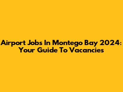 Airport Jobs In Montego Bay 2024: Your Guide To Vacancies