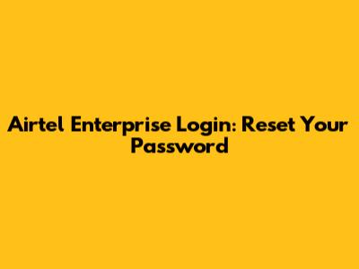 Airtel Enterprise Login: Reset Your Password