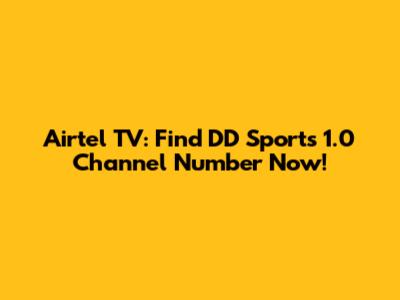 Airtel TV: Find DD Sports 1.0 Channel Number Now!