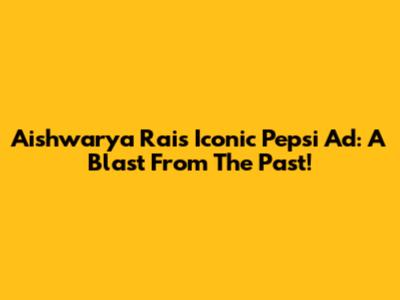 Aishwarya Rai's Iconic Pepsi Ad: A Blast From The Past!