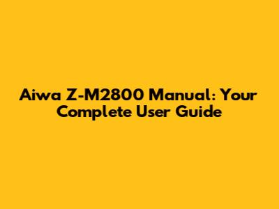 Aiwa Z-M2800 Manual: Your Complete User Guide