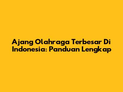 Ajang Olahraga Terbesar Di Indonesia: Panduan Lengkap