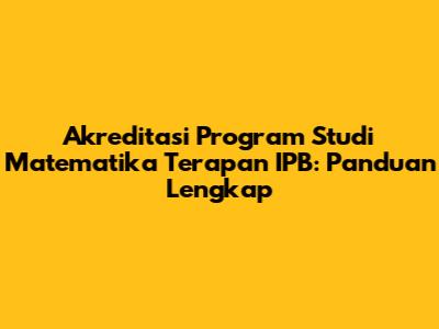 Akreditasi Program Studi Matematika Terapan IPB: Panduan Lengkap