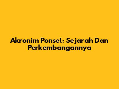 Akronim Ponsel: Sejarah Dan Perkembangannya