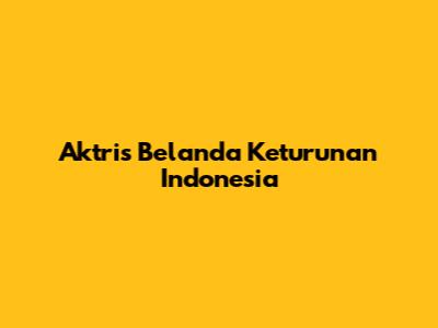 Aktris Belanda Keturunan Indonesia