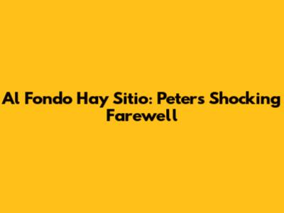 Al Fondo Hay Sitio: Peter's Shocking Farewell