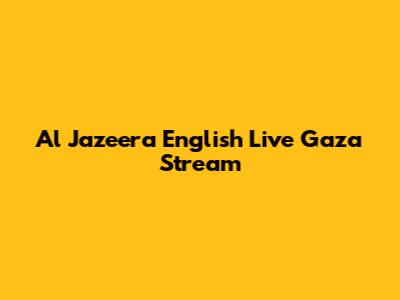 Al Jazeera English Live Gaza Stream