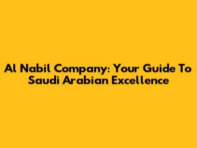 Al Nabil Company: Your Guide To Saudi Arabian Excellence