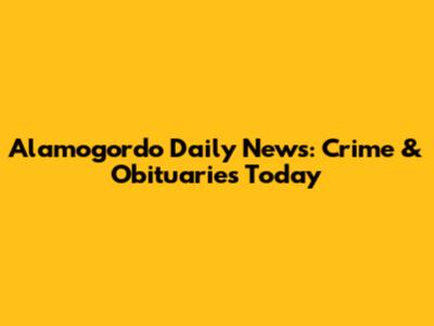 Alamogordo Daily News: Crime & Obituaries Today