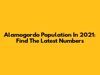 Alamogordo Population In 2021: Find The Latest Numbers