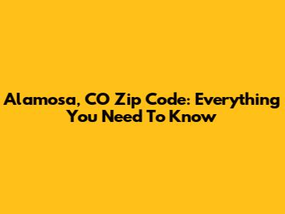 Alamosa, CO Zip Code: Everything You Need To Know