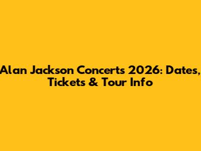 Alan Jackson Concerts 2026: Dates, Tickets & Tour Info