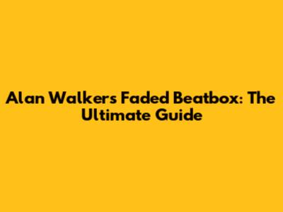Alan Walker's Faded Beatbox: The Ultimate Guide