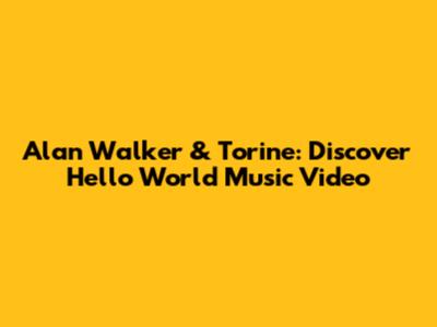 Alan Walker & Torine: Discover "Hello World" Music Video