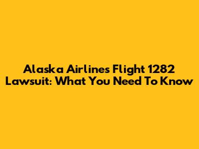 Alaska Airlines Flight 1282 Lawsuit: What You Need To Know