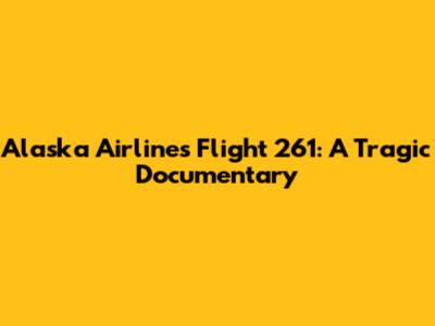 Alaska Airlines Flight 261: A Tragic Documentary