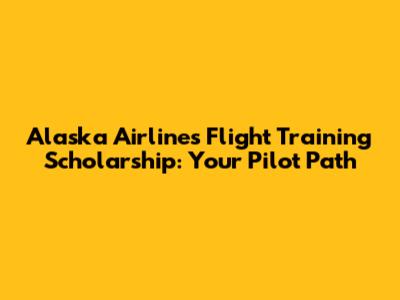 Alaska Airlines Flight Training Scholarship: Your Pilot Path