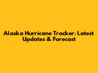 Alaska Hurricane Tracker: Latest Updates & Forecast