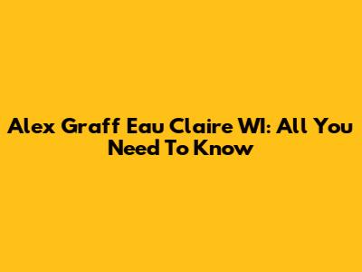Alex Graff Eau Claire WI: All You Need To Know