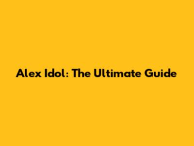 Alex Idol: The Ultimate Guide