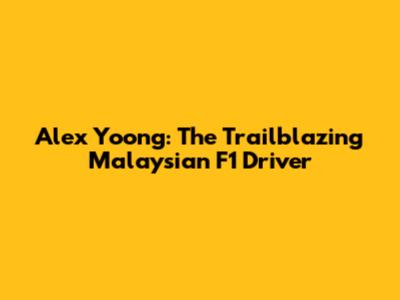 Alex Yoong: The Trailblazing Malaysian F1 Driver