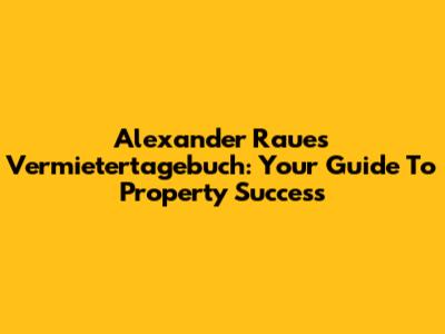 Alexander Raue's Vermietertagebuch: Your Guide To Property Success