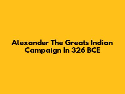 Alexander The Great's Indian Campaign In 326 BCE