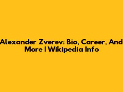 Alexander Zverev: Bio, Career, And More | Wikipedia Info