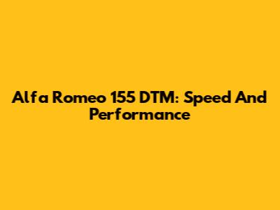 Alfa Romeo 155 DTM: Speed And Performance