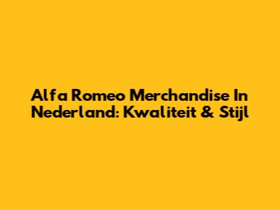 Alfa Romeo Merchandise In Nederland: Kwaliteit & Stijl
