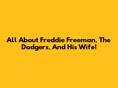 All About Freddie Freeman, The Dodgers, And His Wife!