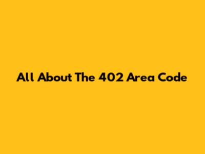 All About The 402 Area Code