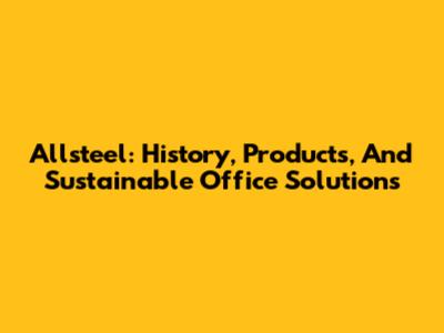 Allsteel: History, Products, And Sustainable Office Solutions