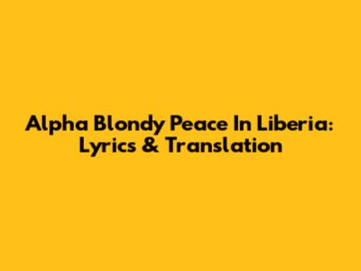 Alpha Blondy Peace In Liberia: Lyrics & Translation