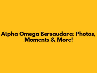 Alpha Omega Bersaudara: Photos, Moments & More!