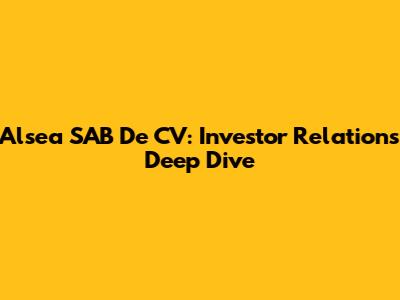 Alsea SAB De CV: Investor Relations Deep Dive