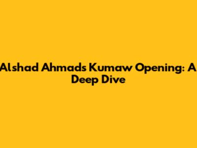 Alshad Ahmad's Kumaw Opening: A Deep Dive