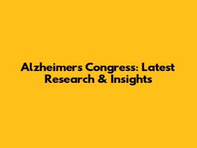 Alzheimer's Congress: Latest Research & Insights