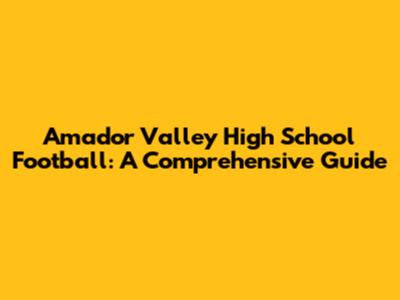Amador Valley High School Football: A Comprehensive Guide