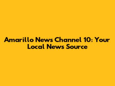 Amarillo News Channel 10: Your Local News Source